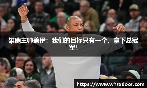 雄鹿主帅盖伊：我们的目标只有一个，拿下总冠军！