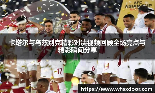 卡塔尔与乌兹别克精彩对决视频回顾全场亮点与精彩瞬间分享