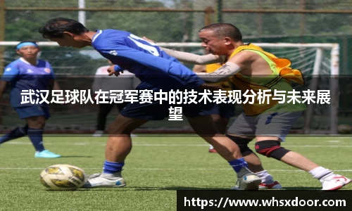 武汉足球队在冠军赛中的技术表现分析与未来展望